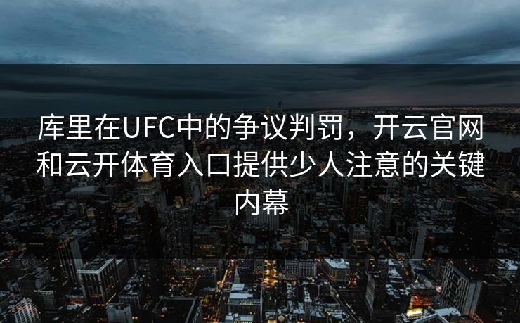 库里在UFC中的争议判罚，开云官网和云开体育入口提供少人注意的关键内幕